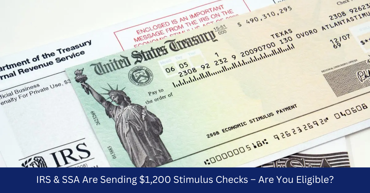 IRS & SSA Are Sending $1,200 Stimulus Checks – Are You Eligible?