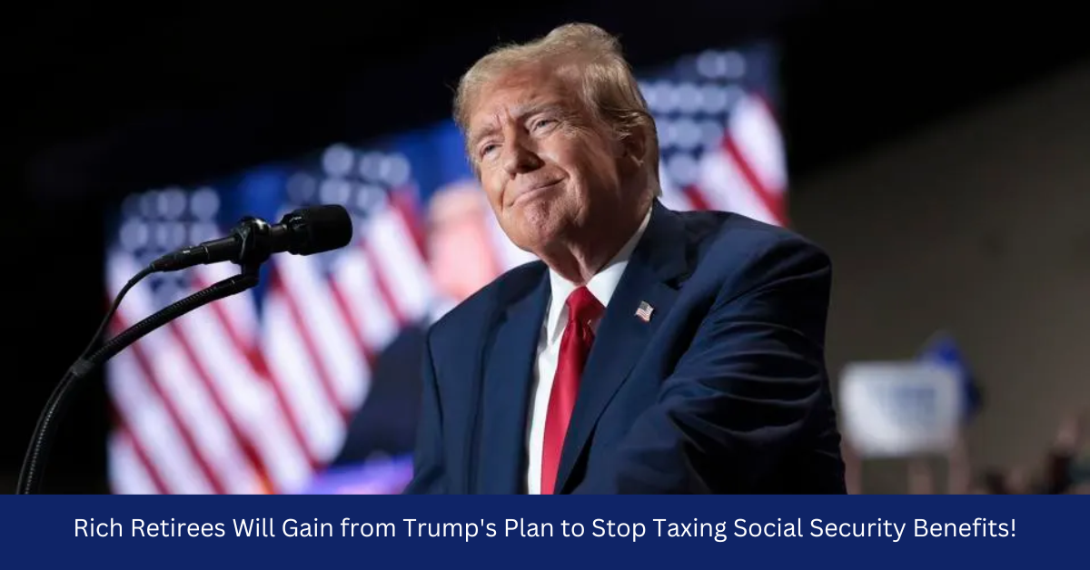 Rich Retirees Will Gain from Trump's Plan to Stop Taxing Social Security Benefits!