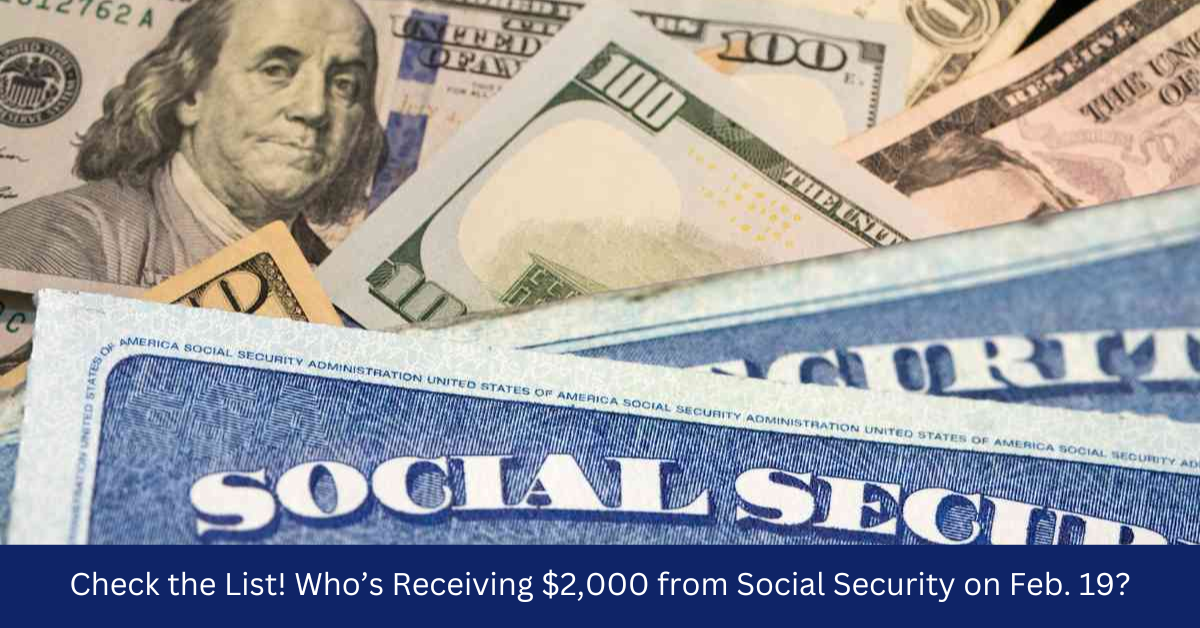 Check the List! Who’s Receiving $2,000 from Social Security on Feb. 19?